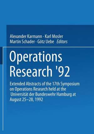 Operations Research ’92: Extended Abstracts of the 17th Symposium on Operations Research held at the Universität der Bundeswehr Hamburg at August 25–28, 1992 de Alexander Karmann