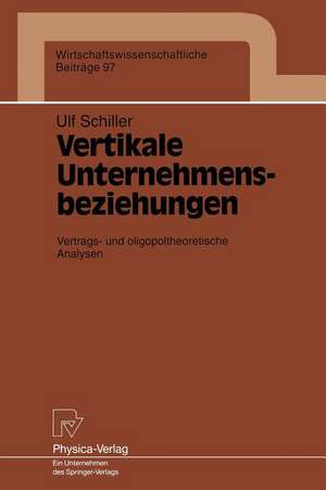 Vertikale Unternehmensbeziehungen: Vertrags- und oligopoltheoretische Analysen de Ult Schiller