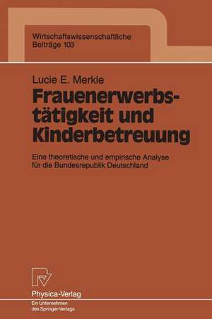 Frauenerwerbstätigkeit und Kinderbetreuung: Eine theoretische und empirische Analyse für die Bundesrepublik Deutschland de Lucie E. Merkle