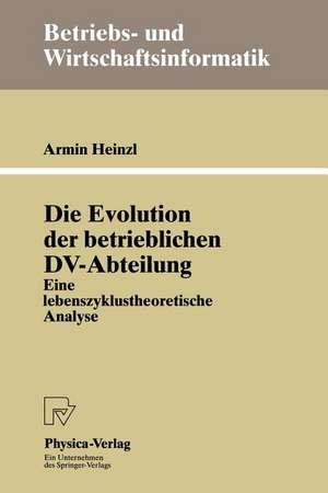 Die Evolution der betrieblichen DV-Abteilung: Eine lebenszyklustheoretische Analyse de Armin Heinzl