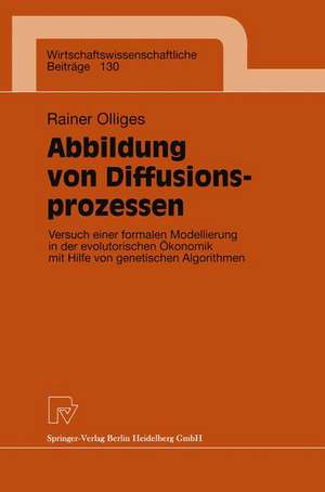 Abbildung von Diffusionsprozessen: Versuch einer formalen Modellierung in der evolutorischen Ökonomik mit Hilfe von genetischen Algorithmen de Rainer Olliges