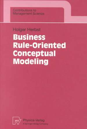 Business Rule-Oriented Conceptual Modeling de Holger Herbst