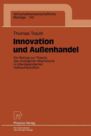 Innovation und Außenhandel: Ein Beitrag zur Theorie des endogenen Wachstums in interdependenten Volkswirtschaften de Thomas Trauth