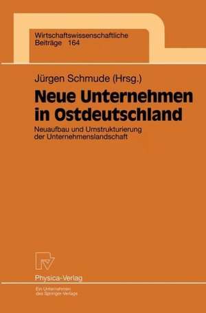 Neue Unternehmen in Ostdeutschland: Neuaufbau und Umstrukturierung der Unternehmenslandschaft de Jürgen Schmude