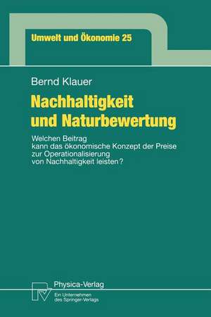 Nachhaltigkeit und Naturbewertung: Welchen Beitrag kann das ökonomische Konzept der Preise zur Operationalisierung von Nachhaltigkeit leisten? de Bernd Klauer