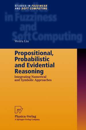 Propositional, Probabilistic and Evidential Reasoning: Integrating Numerical and Symbolic Approaches de Weiru Liu