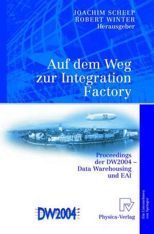 Auf dem Weg zur Integration Factory: Proceedings der DW2004 - Data Warehousing und EAI de Joachim Schelp