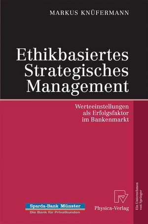 Ethikbasiertes Strategisches Management: Werteeinstellungen als Erfolgsfaktor im Bankenmarkt de Markus Knüfermann