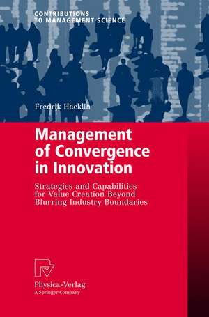 Management of Convergence in Innovation: Strategies and Capabilities for Value Creation Beyond Blurring Industry Boundaries de Fredrik Hacklin