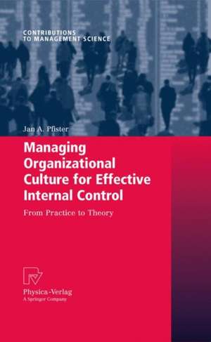 Managing Organizational Culture for Effective Internal Control: From Practice to Theory de Jan A. Pfister