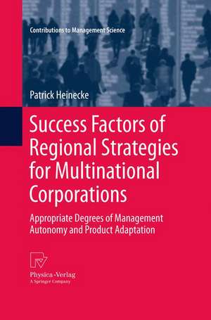 Success Factors of Regional Strategies for Multinational Corporations: Appropriate Degrees of Management Autonomy and Product Adaptation de Patrick Heinecke