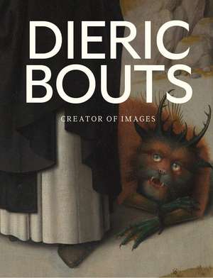 Dieric Bouts : Creator of Images de Peter Carpreau