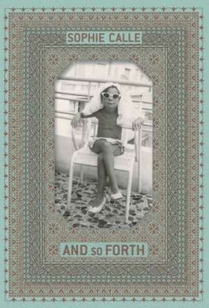 Sophie Calle: And So Forth de Sophie Calle