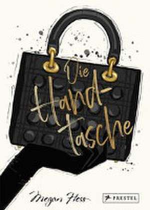 Die Handtasche - Eine illustrierte Hommage an einen Modeklassiker de Megan Hess