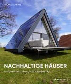 Nachhaltige Häuser - Energieeffizient, ökologisch, zukunftsfähig - Neubauten und Umbauten. 25 Häuser de Thomas Drexel