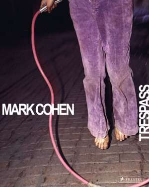 Mark Cohen: Trespass de Phillip Prodger