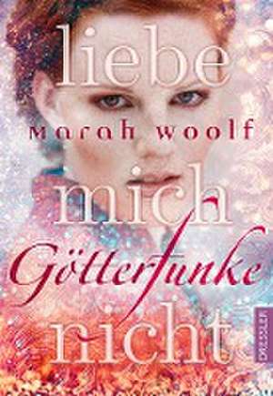 GötterFunke 01. Liebe mich nicht de Marah Woolf