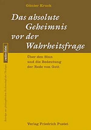 Kruck, G: Das absolute Geheimnis vor der Wahrheitsfrage