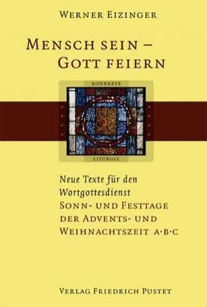 Mensch sein - Gott feiern. Neue Texte für den Wortgottesdienst de Werner Eizinger