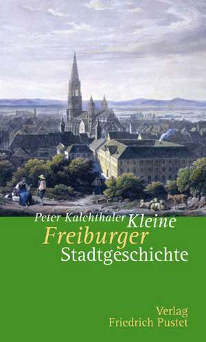 Kleine Freiburger Stadtgeschichte de Peter Kalchthaler