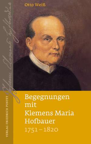 Begegnungen mit Klemens Maria Hofbauer (1751-1820) de Otto Weiss