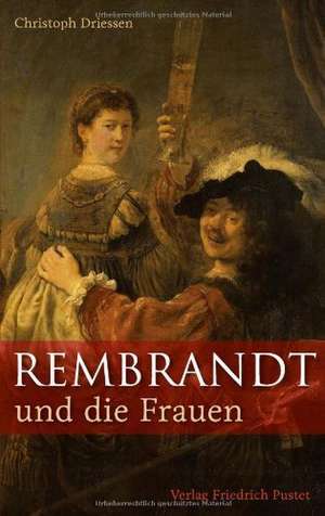 Rembrandt und die Frauen de Christoph Driessen