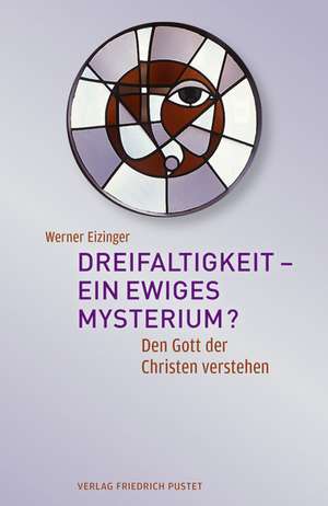 Dreifaltigkeit - ein ewiges Mysterium? de Werner Eizinger