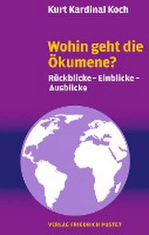 Wohin geht die Ökumene? de Kurt Kardinal Koch