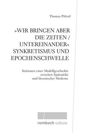 »Wir bringen aber die Zeiten / untereinander« Synkretismus und Epochenschwelle de Thomas Pittrof