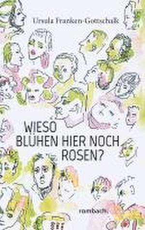 Wieso blühen hier noch Rosen? de Ursula Franken-Gottschalk