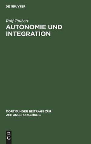 Autonomie und Integration: das Arbeiter-Satt Lennep ; eine Fallstudie zur Theorie und Geschichte von Arbeiterpresse und Arbeiterbewegung 1848 - 1850 de Rolf Taubert