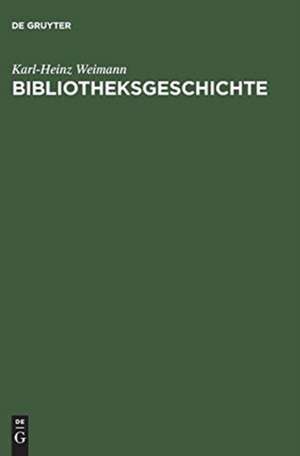 Bibliotheksgeschichte: Lehrbuch zur Entwicklung und Topographie des Bibliothekswesens de Karl-Heinz Weimann