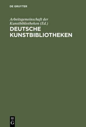 Deutsche Kunstbibliotheken / German Art Libraries: Berlin, Florenz, Köln, München, Nürnberg, Rom de Arbeitsgemeinschaft der Kunstbibliotheken