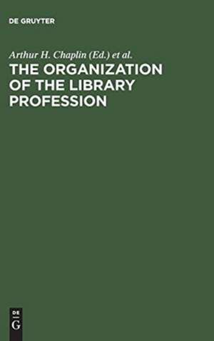 The organization of the library profession: a symposium based on contributions to the 37th session of the IFLA General Council, Liverpool, 1971 de Arthur H. Chaplin