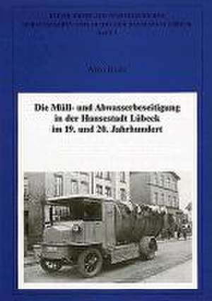 Die Müll- und Abwasserbeseitigung in der Hansestadt Lübeck im 19. und 20. Jahrhundert de Aiko Bode