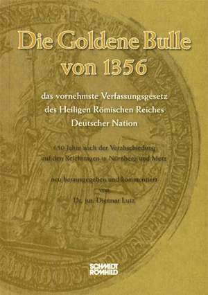 Die Goldene Bulle von 1356 - das vornehmste Verfassungsgesetz des Heiligen Römischen Reiches Deutscher Nation de Dietmar Lutz