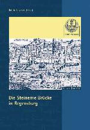 Die Steinerne Brucke in Regensburg: Architektur Und Antikerezeption de Edith Feistner