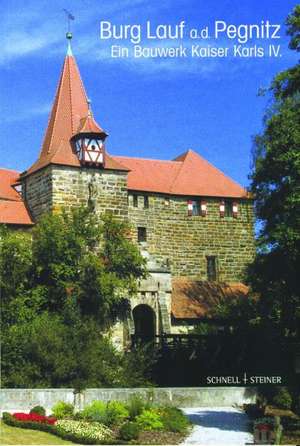 Burg Lauf A. D. Pegnitz: Ein Bauwerk Kaiser Karls IV.