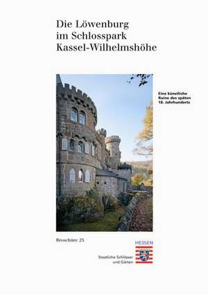 Die Lowenburg Im Schlosspark Wilhelmshohe: Eine Kunstliche Ruine Des Spaten 18. Jahrhunderts in Kassel de Anja Dötsch