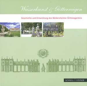 Wasserkunst & Gotterreigen: Geschichte Und Entwicklung Des Weikersheimer Schlossgartens de Sophie von Schwerin