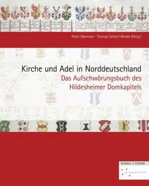 Kirche Und Adel in Norddeutschland: Das Aufschworungsbuch Des Hildesheimer Domkapitels de Christian Schuffels