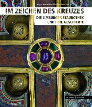 Im Zeichen Des Kreuzes: Die Limburger Staurothek Und Ihre Geschichte de August Heuser