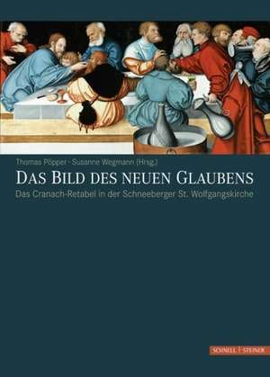 Das Bild Des Neuen Glaubens: Das Cranach-Retabel in Der Schneeberger St. Wolfgangskirche de Thomas Pöpper