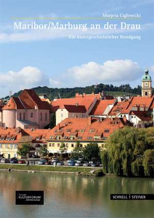 Maribor/Marburg an Der Drau: Ein Kunstgeschichtlicher Rundgang de Marjeta Ciglenecki