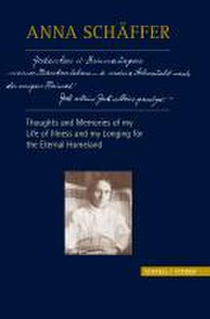 Anna Schaffer - Thoughts and Memories of My Life of Illness - And My Longing for the Eternal Homeland: Forscher Und Personlichkeiten Vom 16. Bis Zum 21. Jahrhundert (2 Bande) de Georg Franz X. Schwager