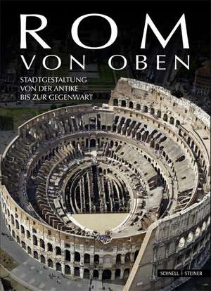 ROM Von Oben: Stadtgestaltung Von Der Antike Bis Zur Gegenwart de Alberta Campitelli