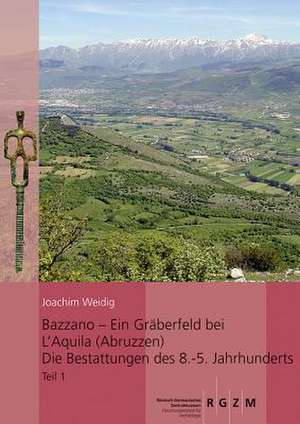 Bazzano - Ein Graberfeld Bei L'Aquila (Abruzzen) Die Bestattungen Des 8. - 5. Jahrhunderts: Untersuchungen Zu Chronologie, Bestattungsbrauchen Uns Soz de Joachim Weidig