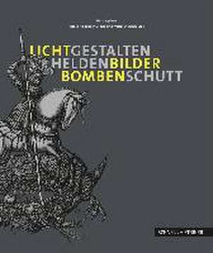 Lichtgestalten, Heldenbilder, Bombenschutt de Harald-Alexander Klimek