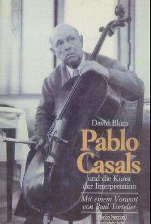 Pablo Casals und die Kunst der Interpretation de David Blum