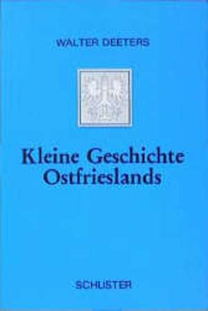 Kleine Geschichte Ostfrieslands de Walter Deeters